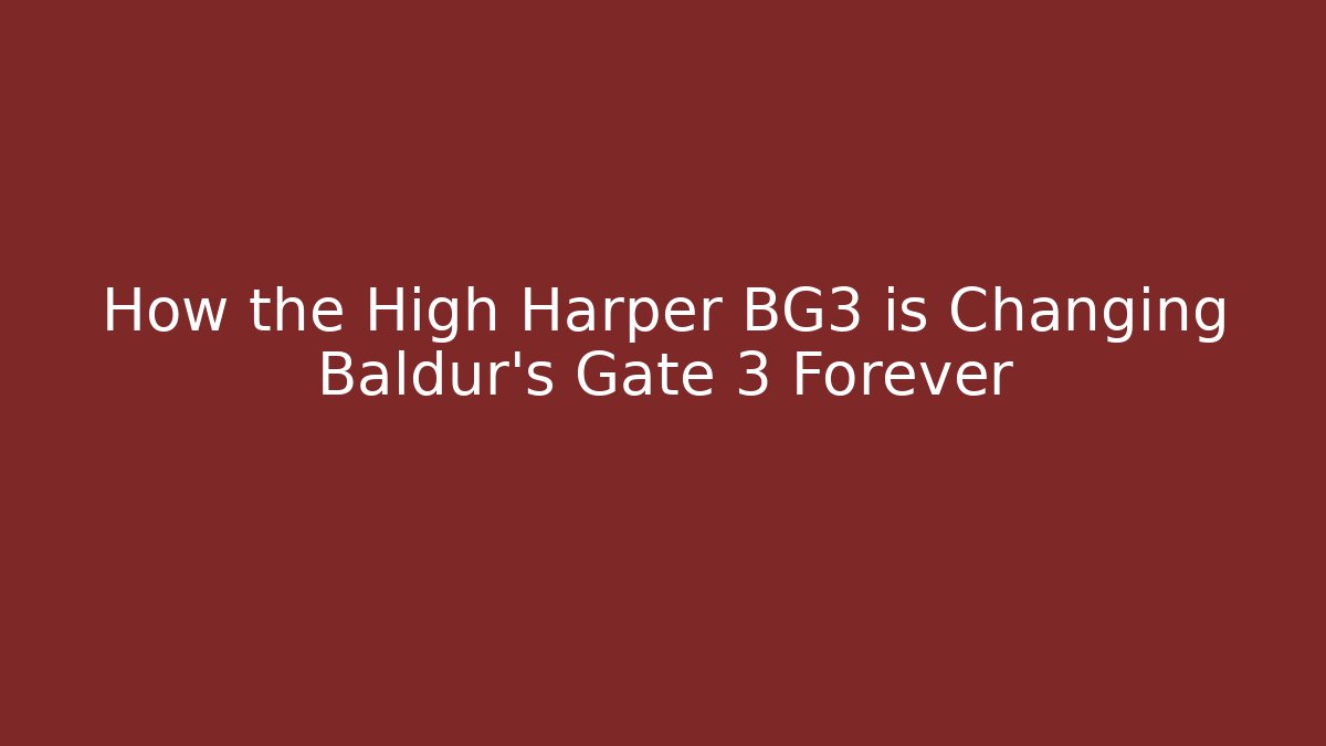 How the High Harper BG3 is Changing Baldur's Gate 3 Forever