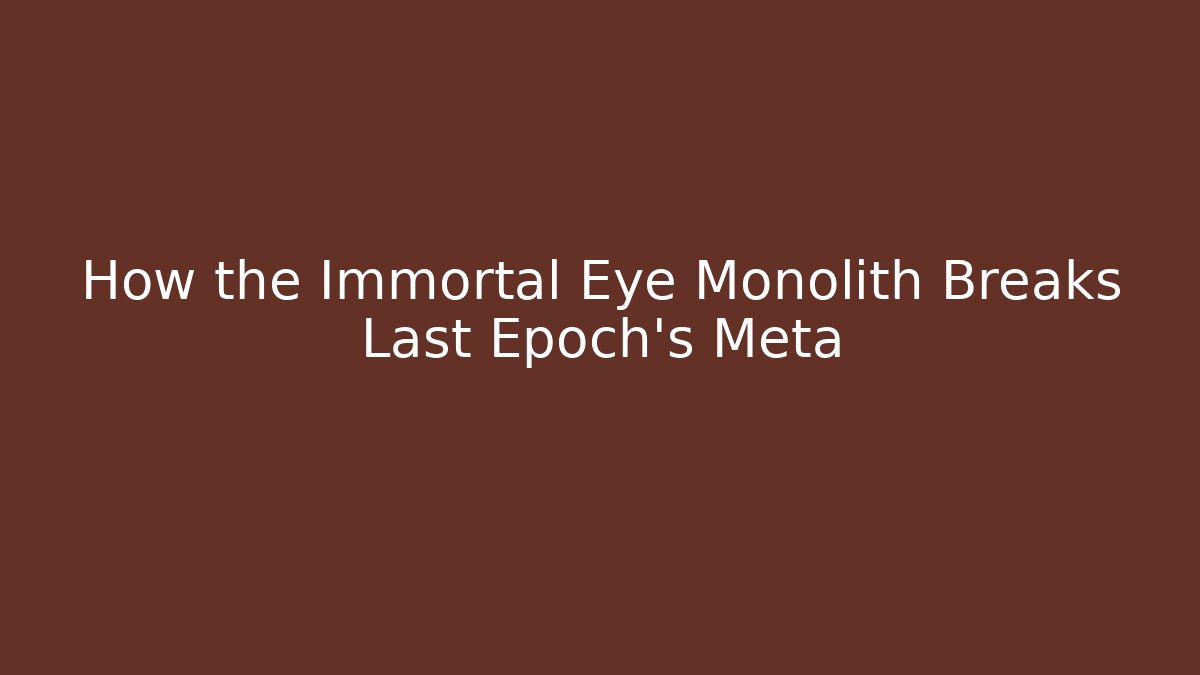 How the Immortal Eye Monolith Breaks Last Epoch's Meta