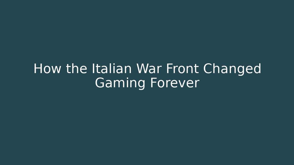 How the Italian War Front Changed Gaming Forever