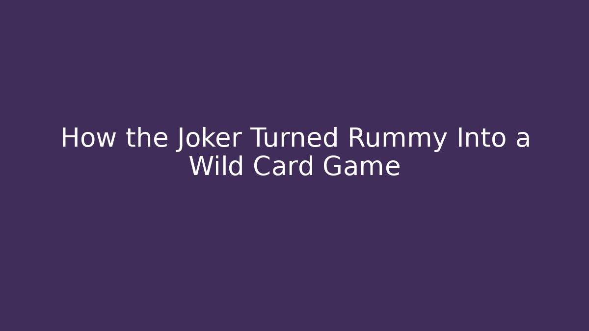 How the Joker Turned Rummy Into a Wild Card Game
