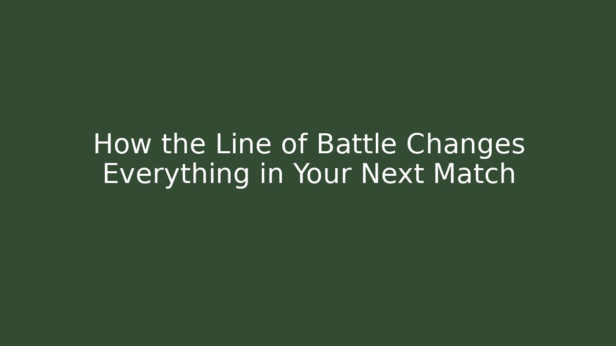 How the Line of Battle Changes Everything in Your Next Match