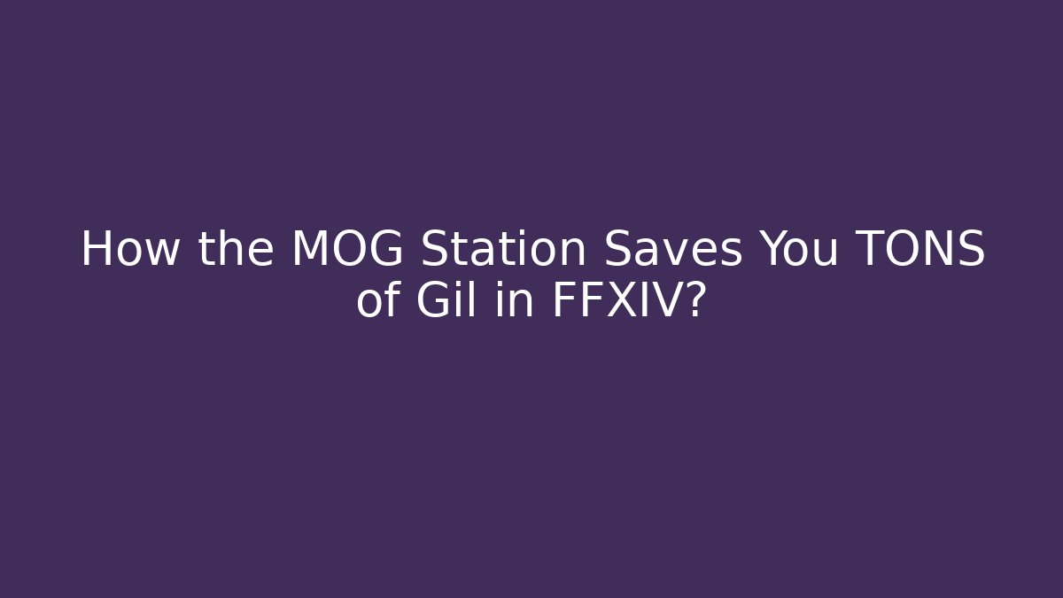 How the MOG Station Saves You TONS of Gil in FFXIV?