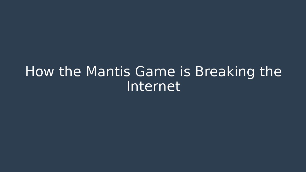 How the Mantis Game is Breaking the Internet