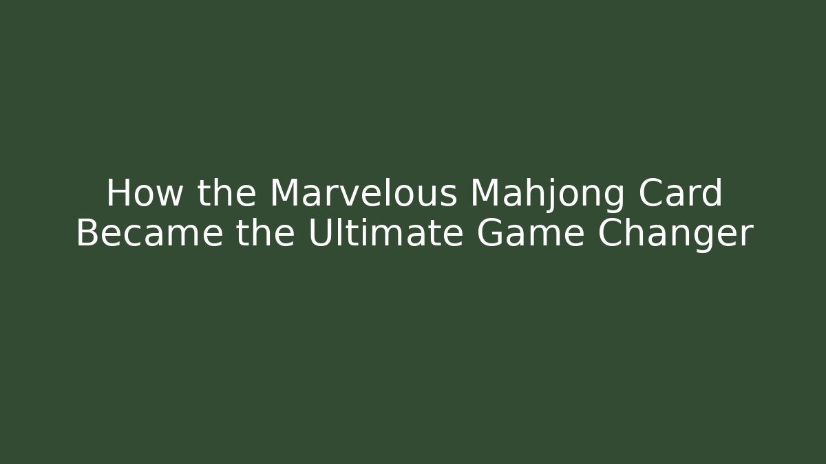 How the Marvelous Mahjong Card Became the Ultimate Game Changer