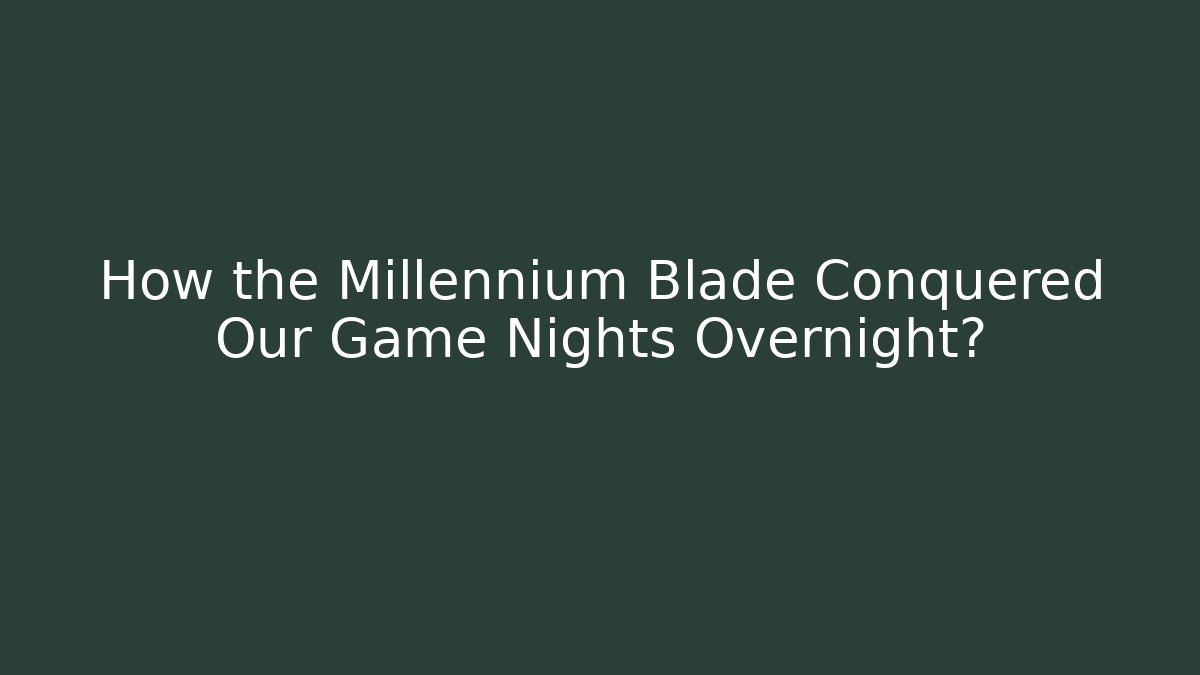 How the Millennium Blade Conquered Our Game Nights Overnight?