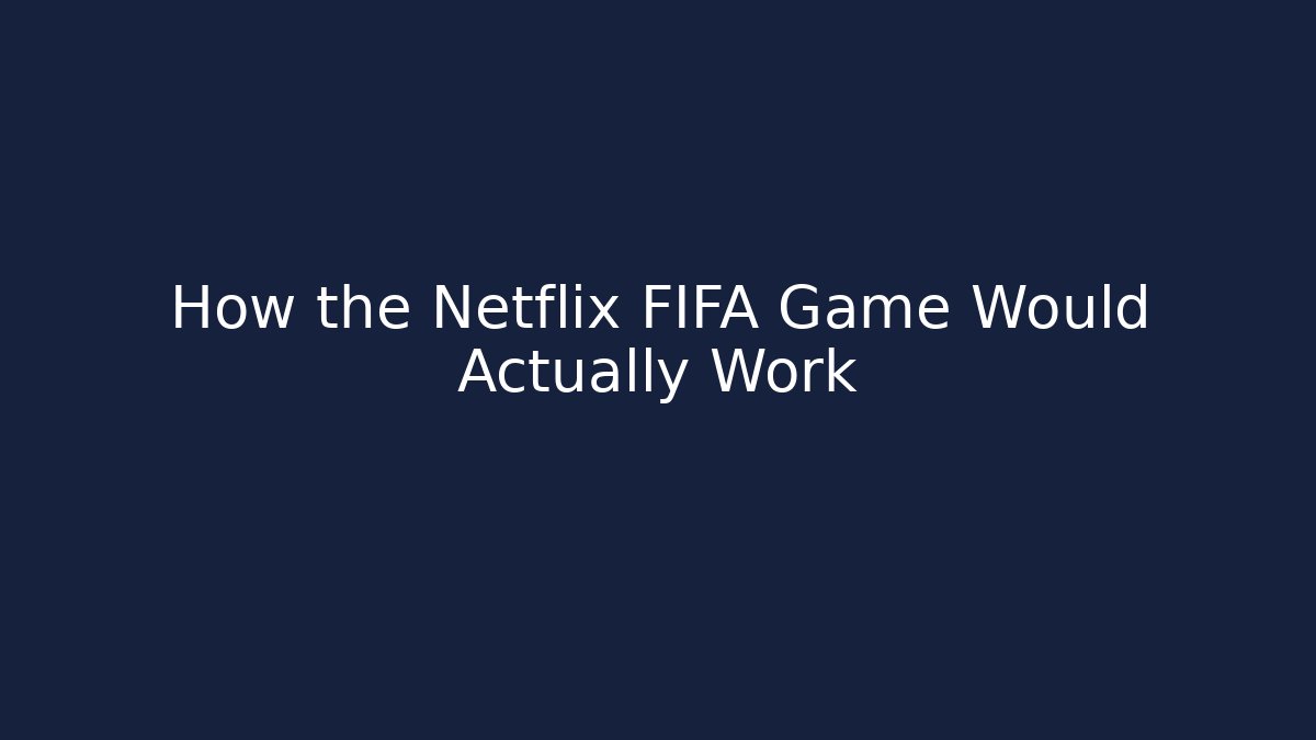 How the Netflix FIFA Game Would Actually Work