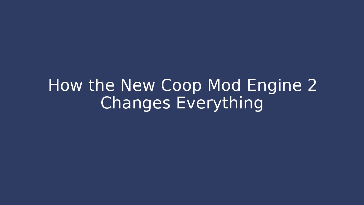 How the New Coop Mod Engine 2 Changes Everything