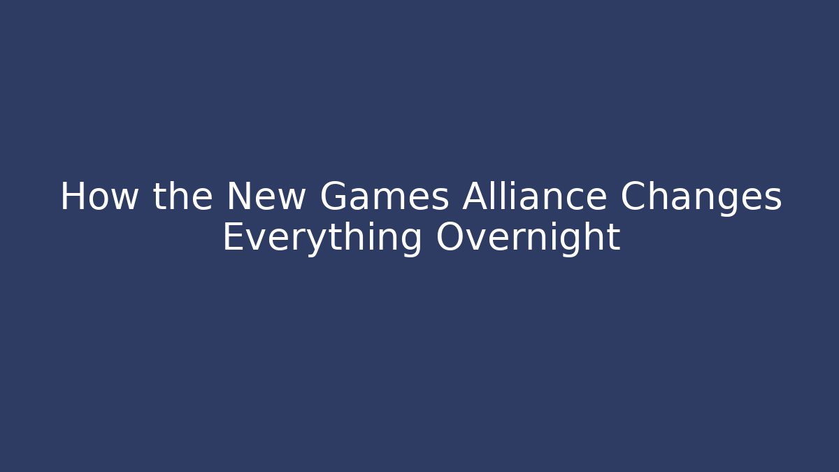 How the New Games Alliance Changes Everything Overnight