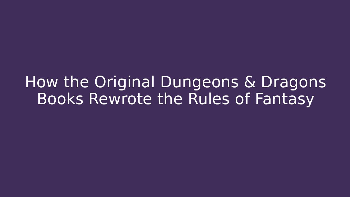 How the Original Dungeons & Dragons Books Rewrote the Rules of Fantasy