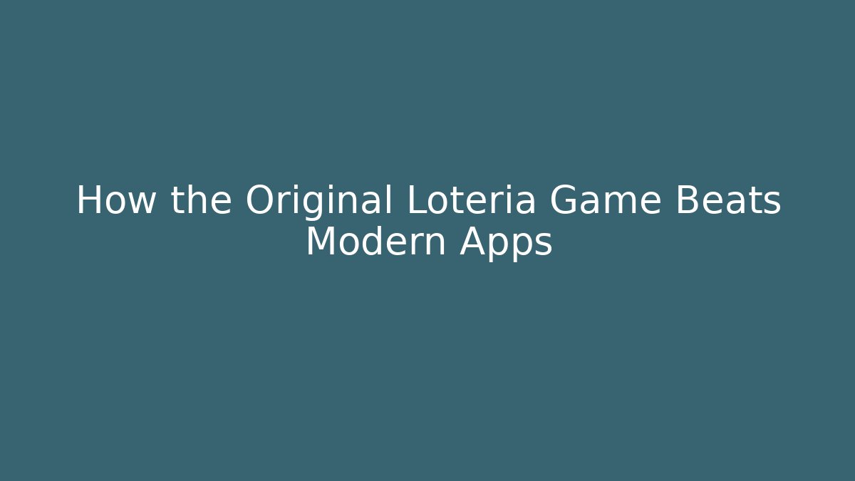 How the Original Loteria Game Beats Modern Apps