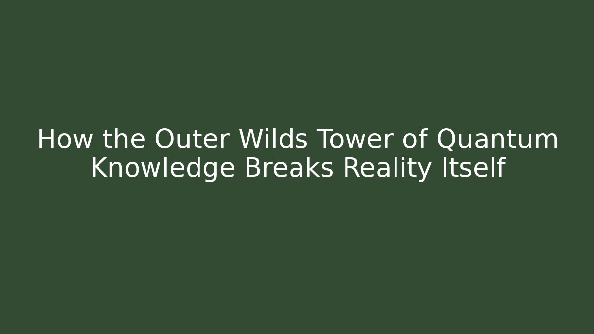 How the Outer Wilds Tower of Quantum Knowledge Breaks Reality Itself - Critter Realm