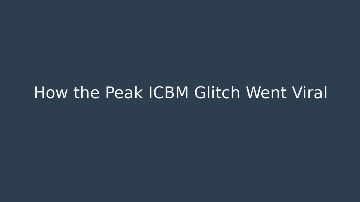 How the Peak ICBM Glitch Went Viral