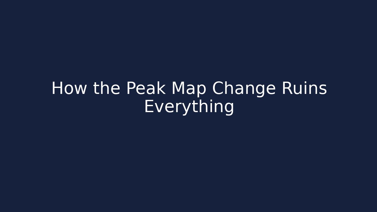 How the Peak Map Change Ruins Everything
