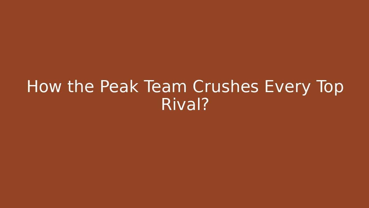 How the Peak Team Crushes Every Top Rival?