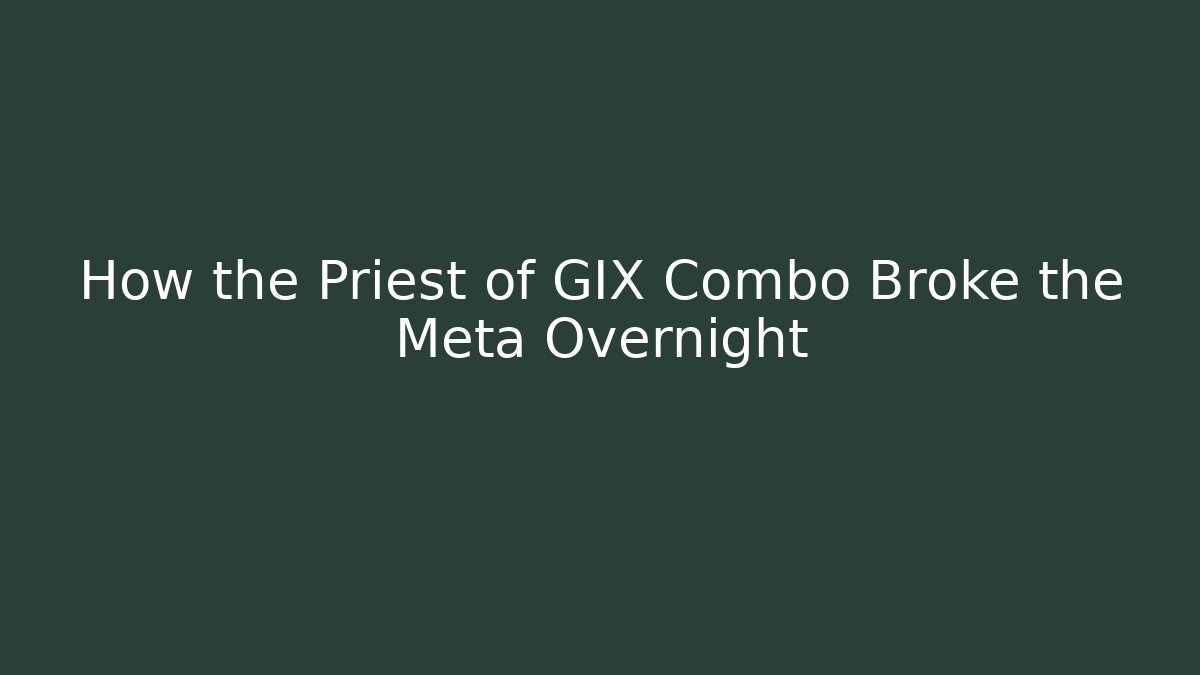 How the Priest of GIX Combo Broke the Meta Overnight