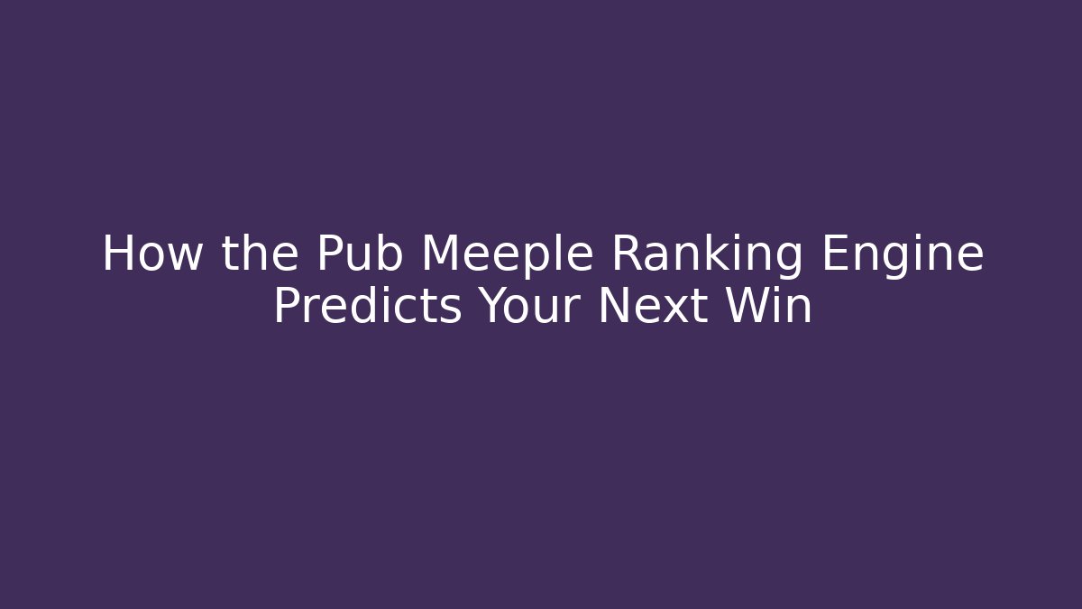 How the Pub Meeple Ranking Engine Predicts Your Next Win
