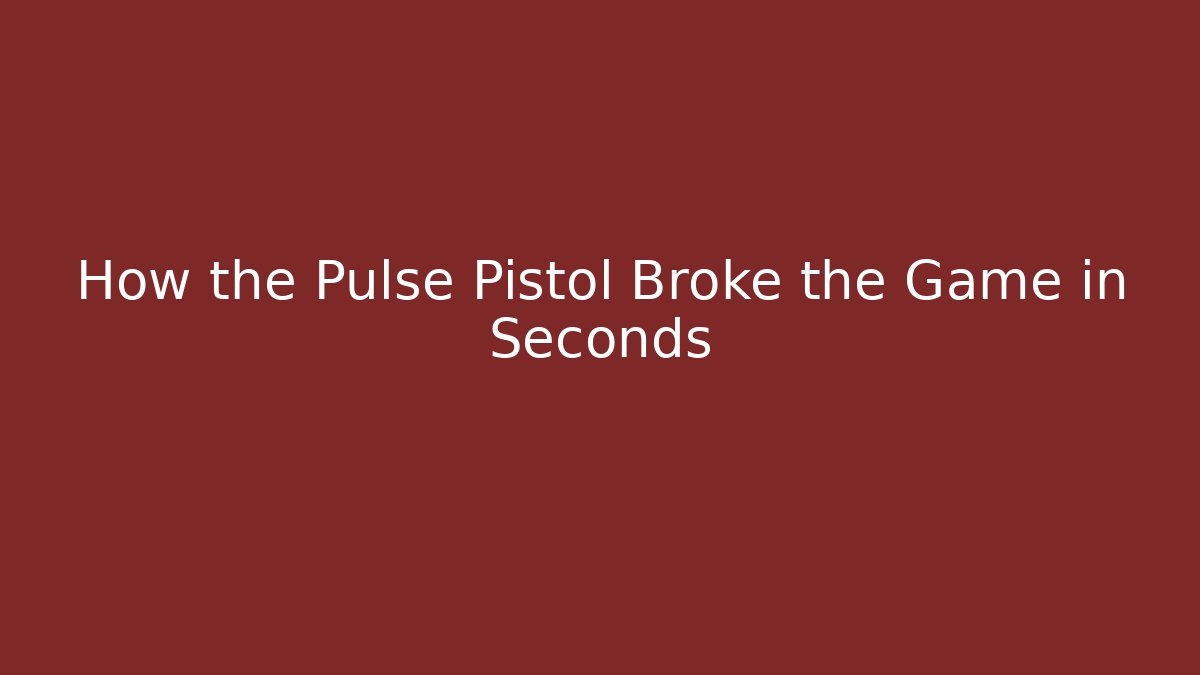 How the Pulse Pistol Broke the Game in Seconds