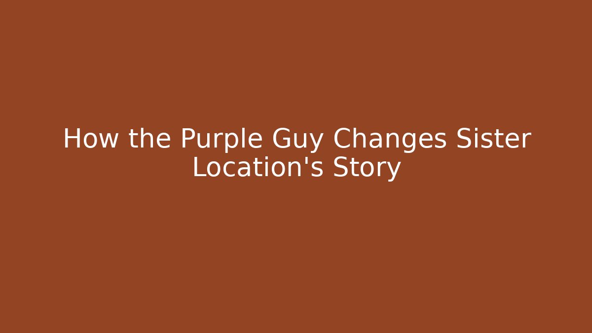 How the Purple Guy Changes Sister Location's Story