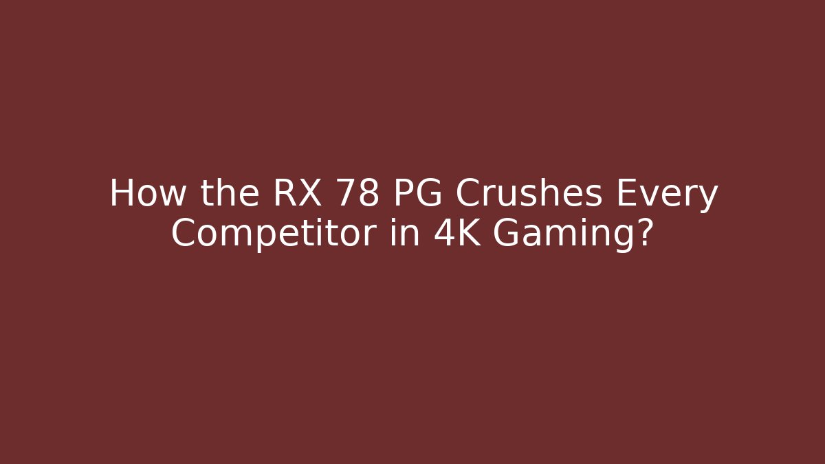 How the RX 78 PG Crushes Every Competitor in 4K Gaming?