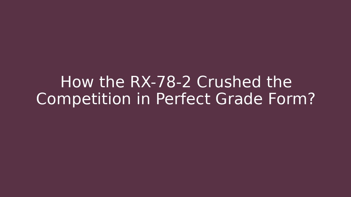 How the RX-78-2 Crushed the Competition in Perfect Grade Form?
