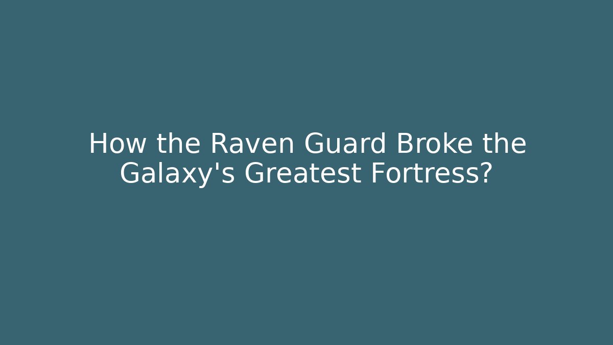 How the Raven Guard Broke the Galaxy's Greatest Fortress? - Critter Realm