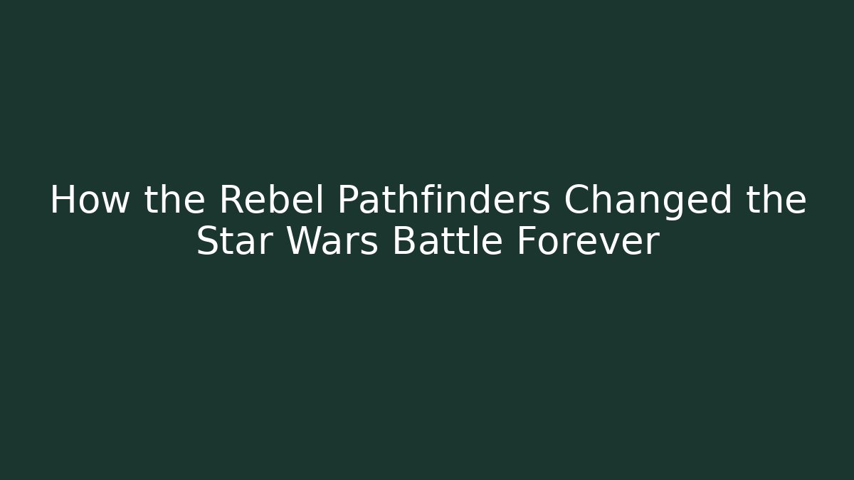 How the Rebel Pathfinders Changed the Star Wars Battle Forever