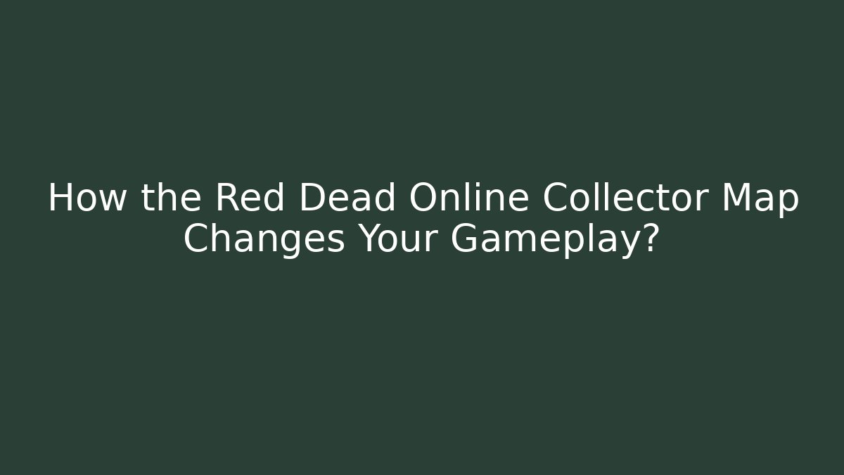 How the Red Dead Online Collector Map Changes Your Gameplay?