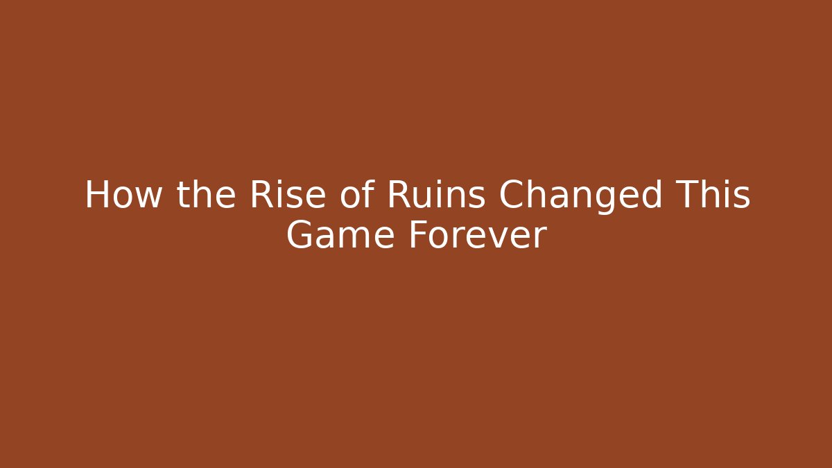How the Rise of Ruins Changed This Game Forever
