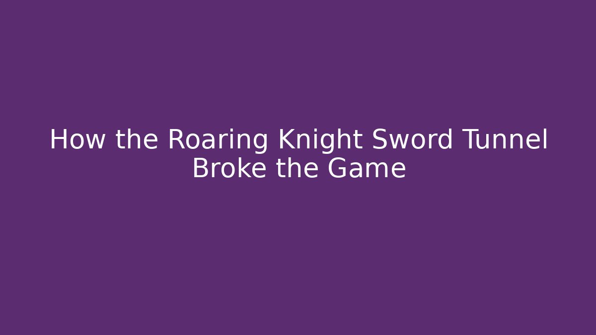 How the Roaring Knight Sword Tunnel Broke the Game