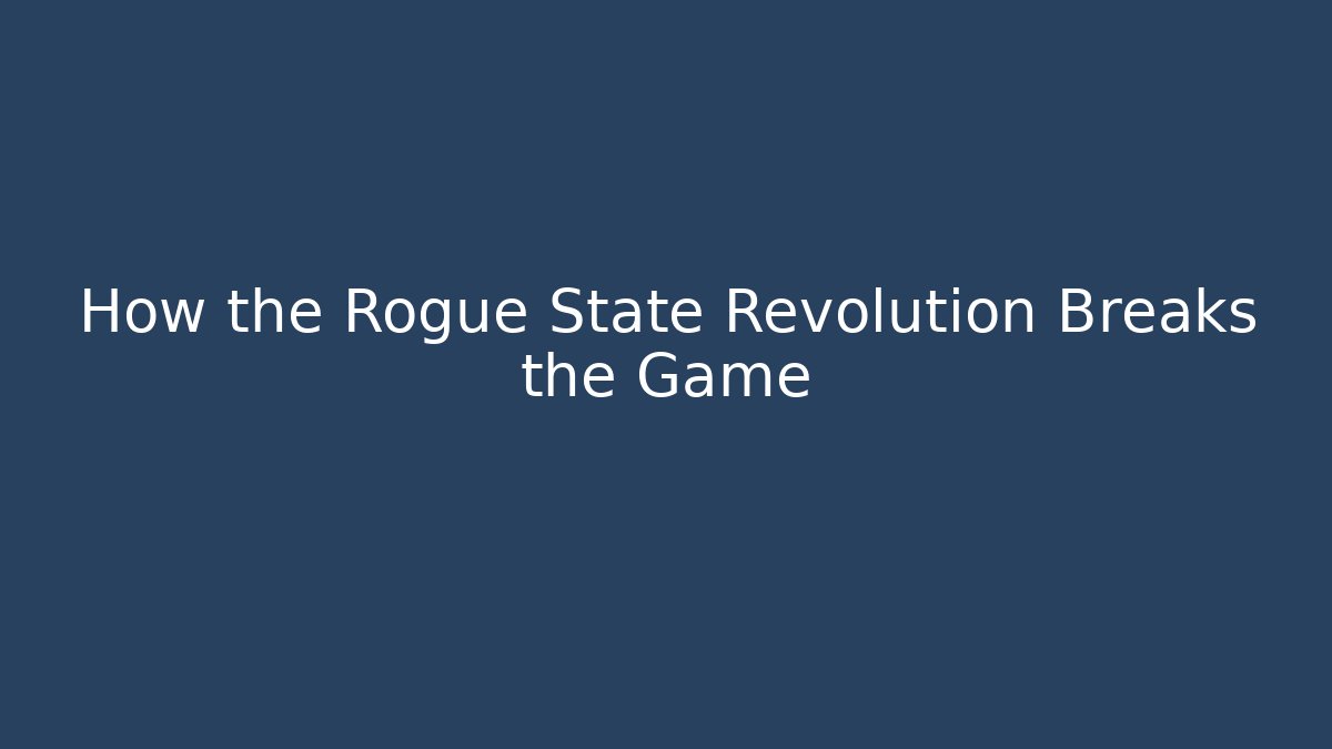 How the Rogue State Revolution Breaks the Game