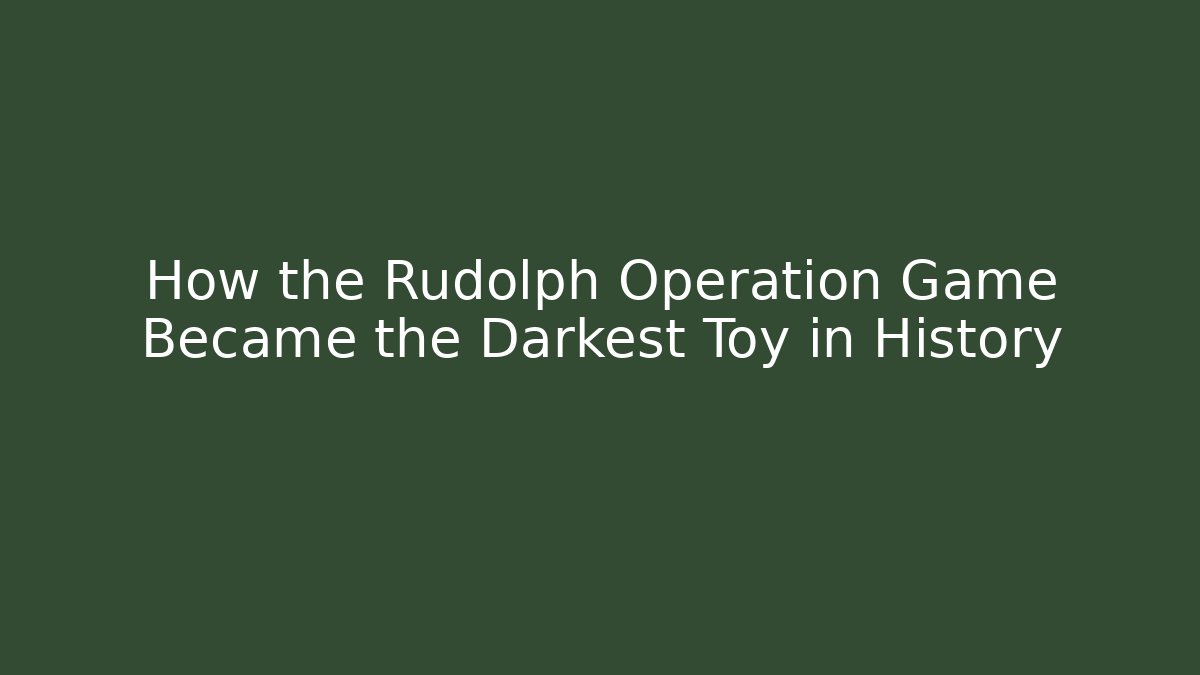 How the Rudolph Operation Game Became the Darkest Toy in History