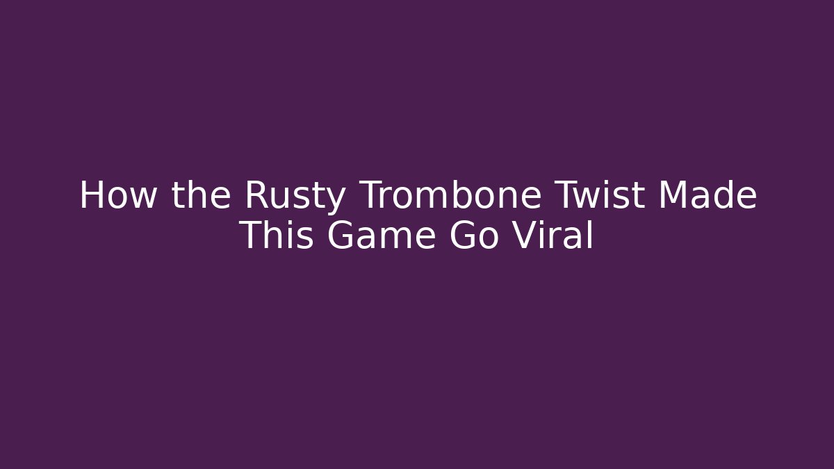 How the Rusty Trombone Twist Made This Game Go Viral