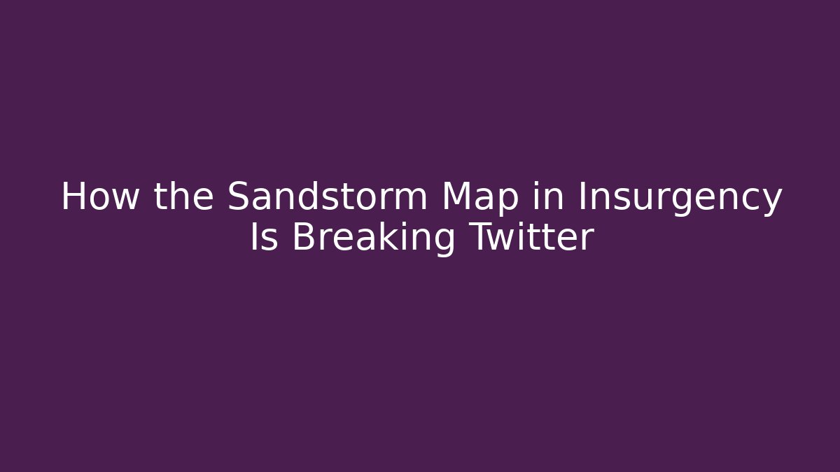 How the Sandstorm Map in Insurgency Is Breaking Twitter