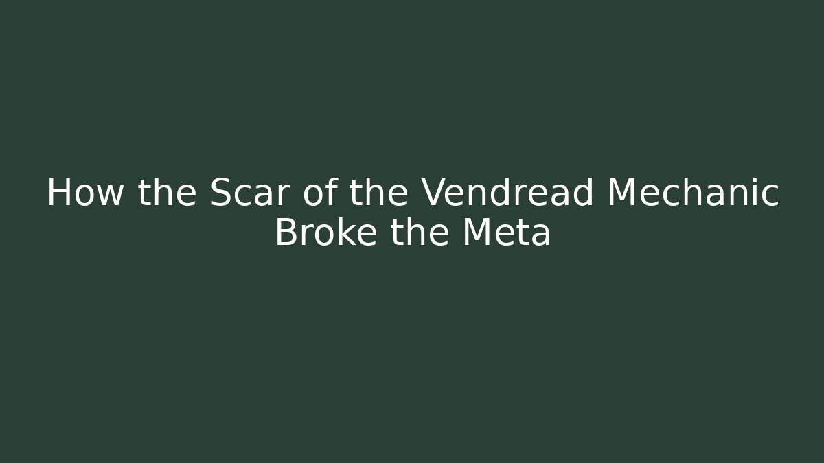 How the Scar of the Vendread Mechanic Broke the Meta