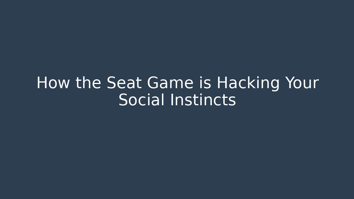 How the Seat Game is Hacking Your Social Instincts