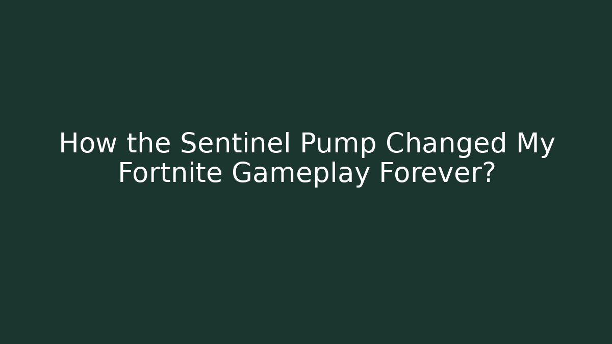 How the Sentinel Pump Changed My Fortnite Gameplay Forever?