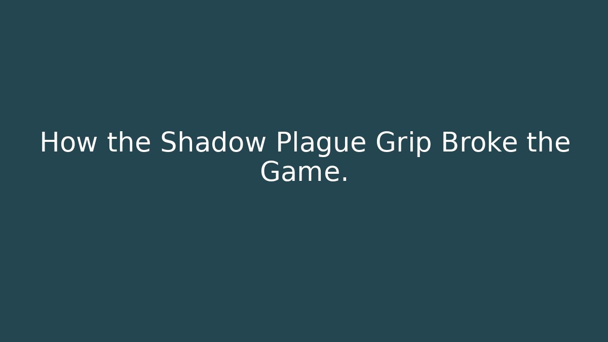 How the Shadow Plague Grip Broke the Game.
