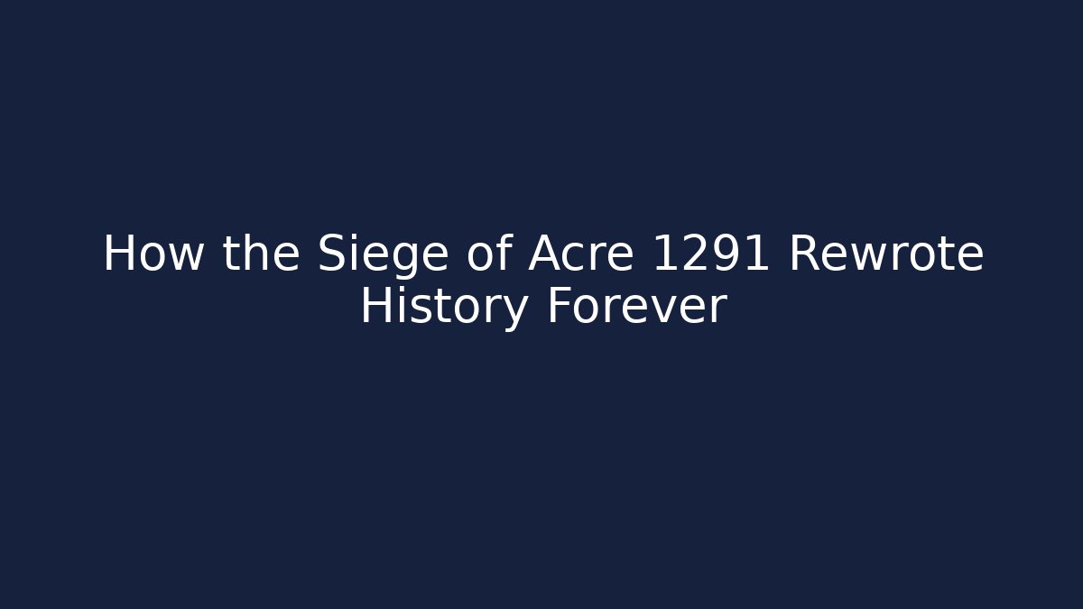 How the Siege of Acre 1291 Rewrote History Forever