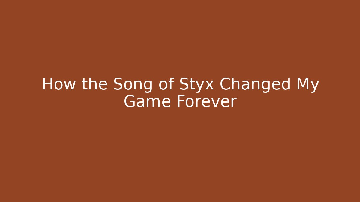 How the Song of Styx Changed My Game Forever
