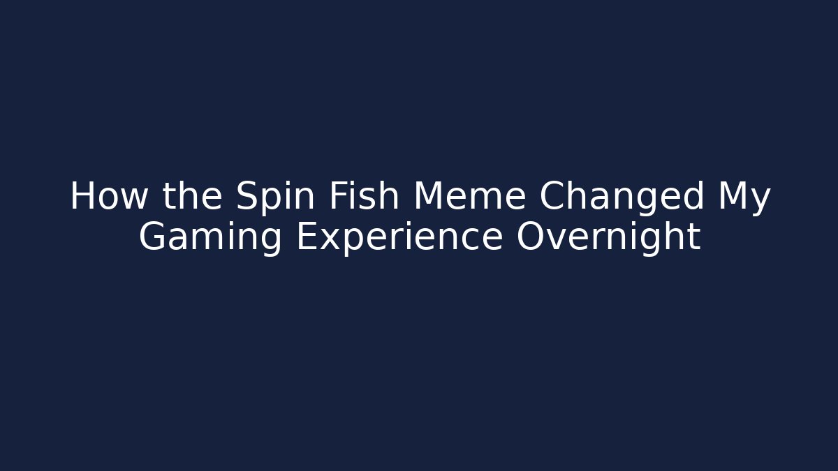 How the Spin Fish Meme Changed My Gaming Experience Overnight
