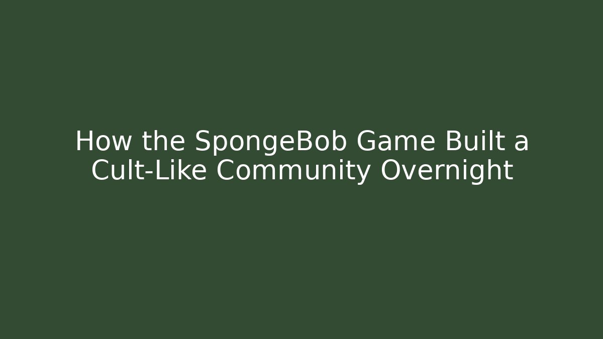 How the SpongeBob Game Built a Cult-Like Community Overnight