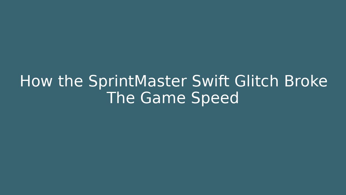 How the SprintMaster Swift Glitch Broke The Game Speed