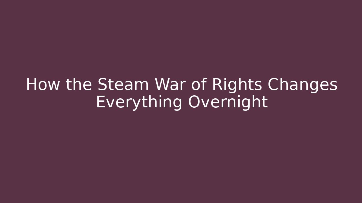 How the Steam War of Rights Changes Everything Overnight
