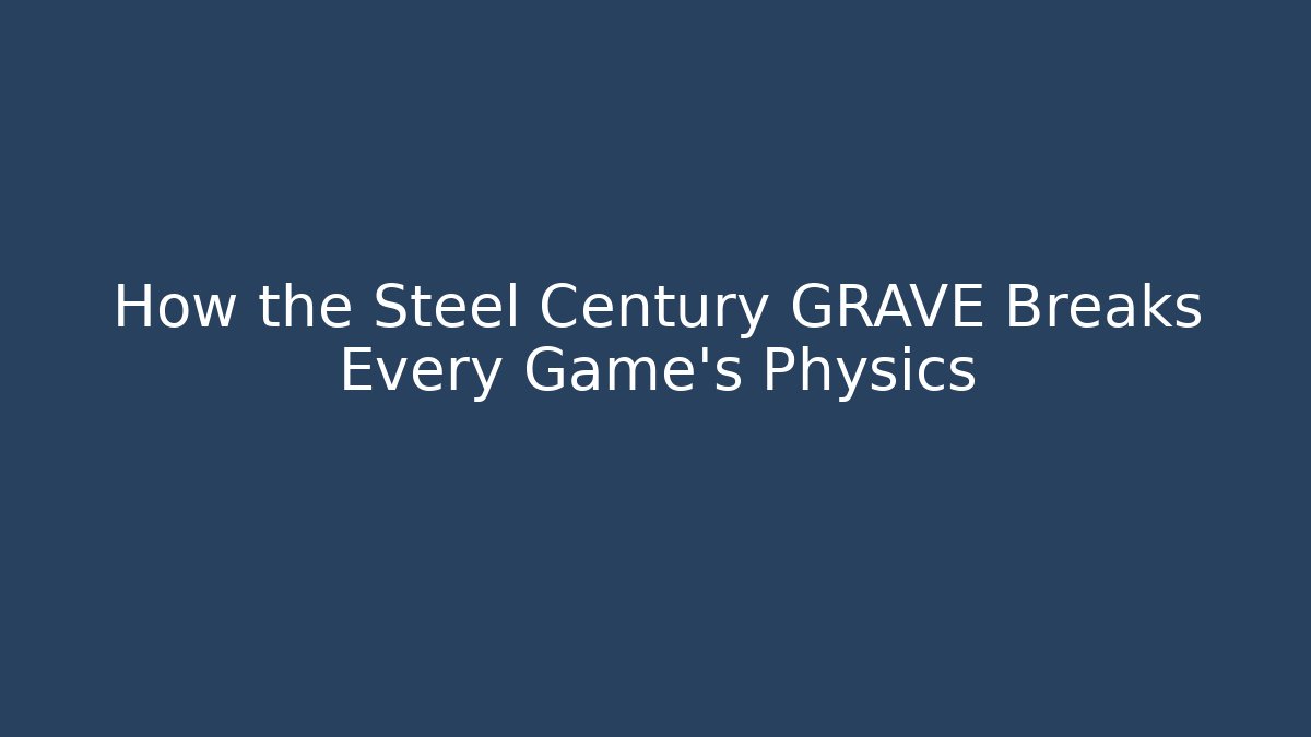 How the Steel Century GRAVE Breaks Every Game's Physics - Critter Realm