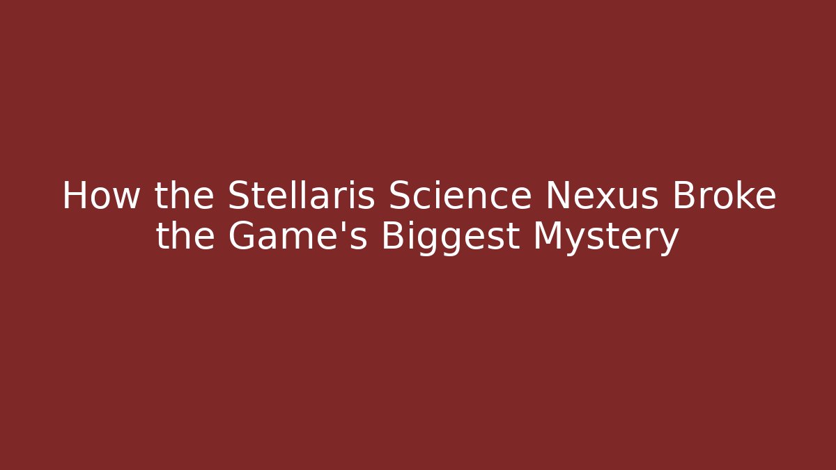 How the Stellaris Science Nexus Broke the Game's Biggest Mystery