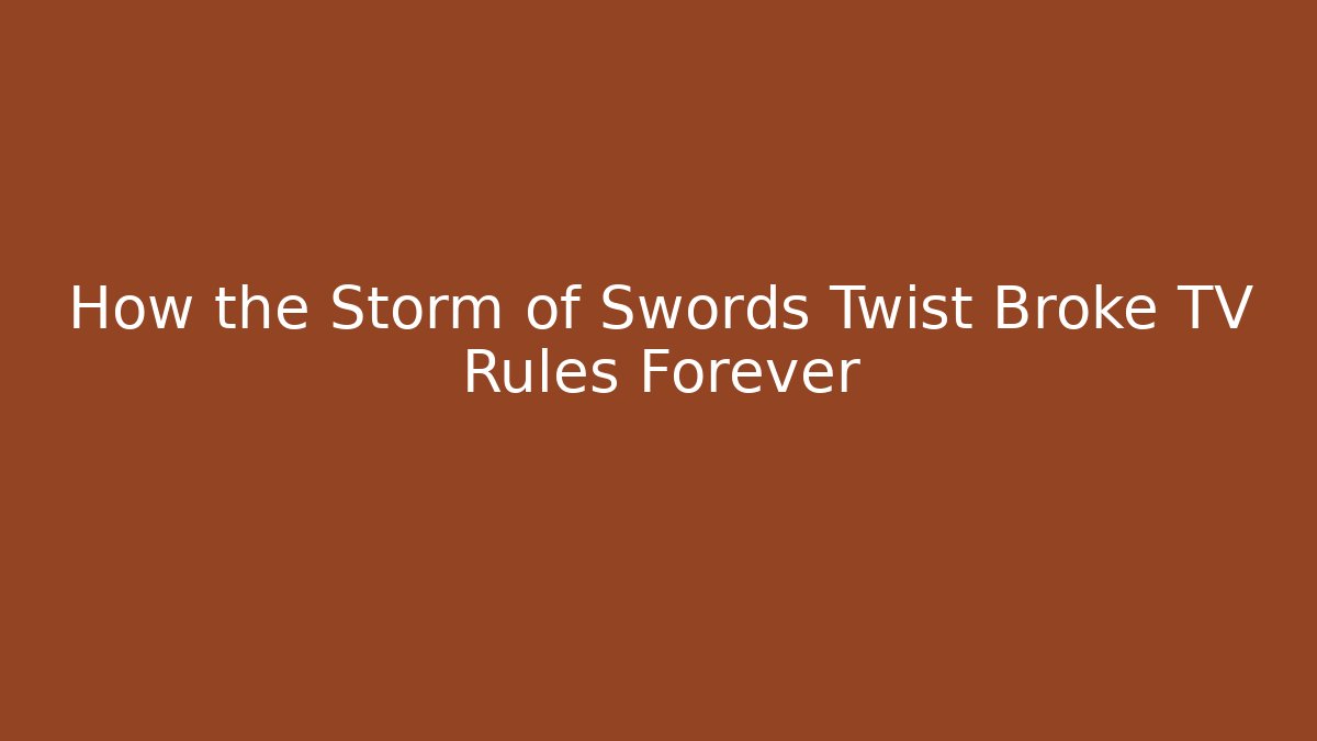 How the Storm of Swords Twist Broke TV Rules Forever