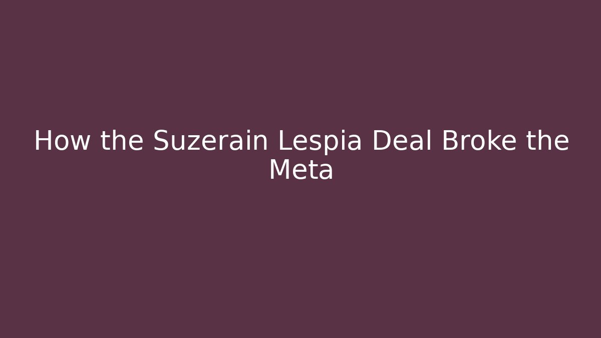 How the Suzerain Lespia Deal Broke the Meta
