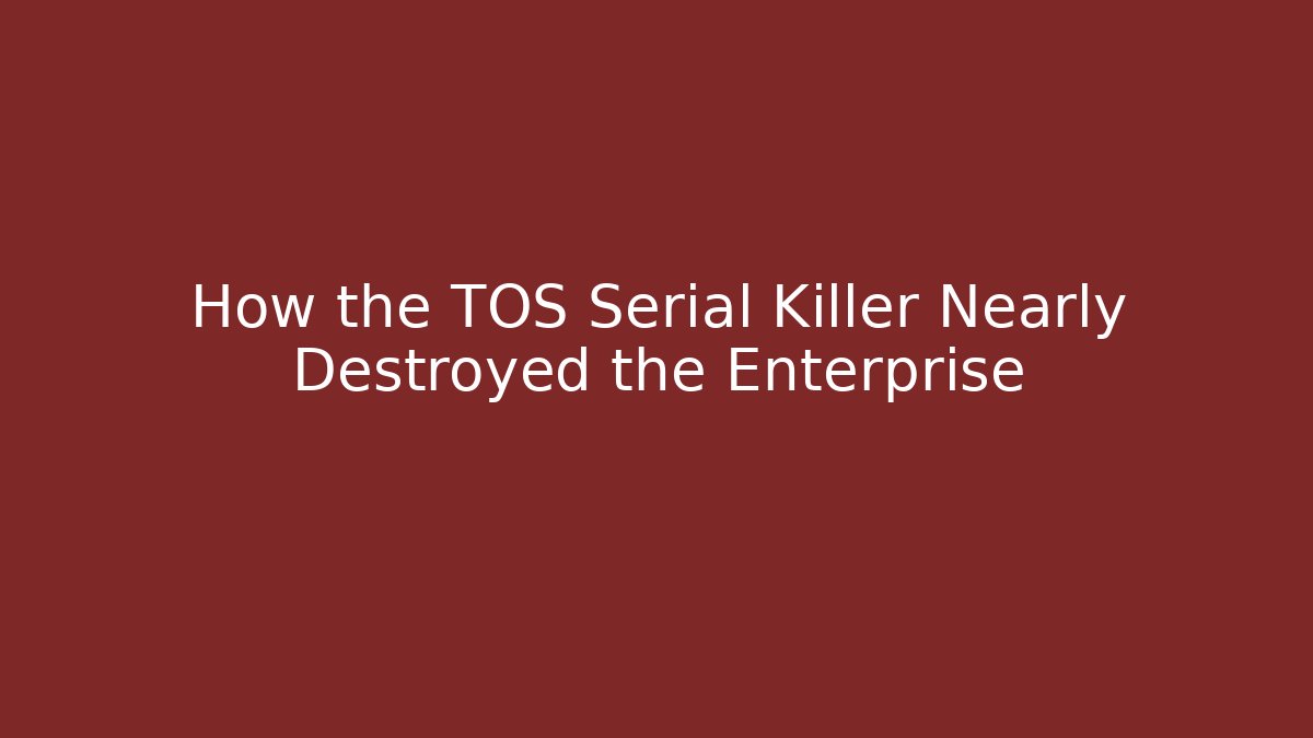How the TOS Serial Killer Nearly Destroyed the Enterprise