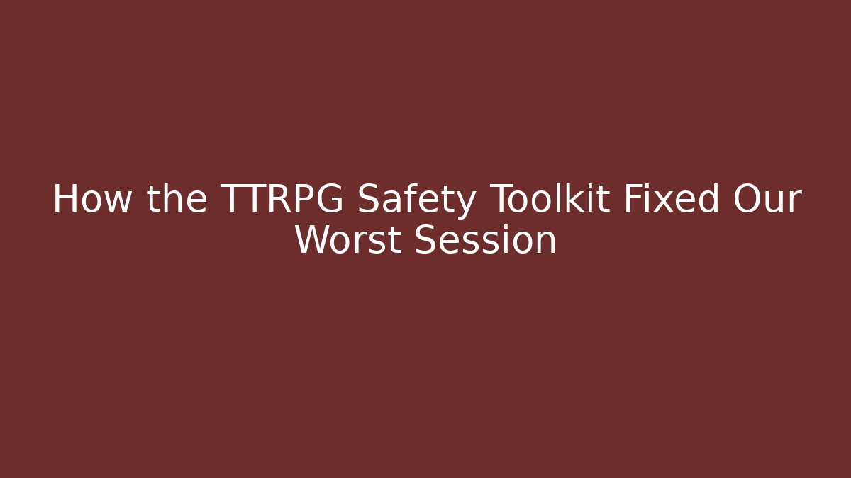 How the TTRPG Safety Toolkit Fixed Our Worst Session
