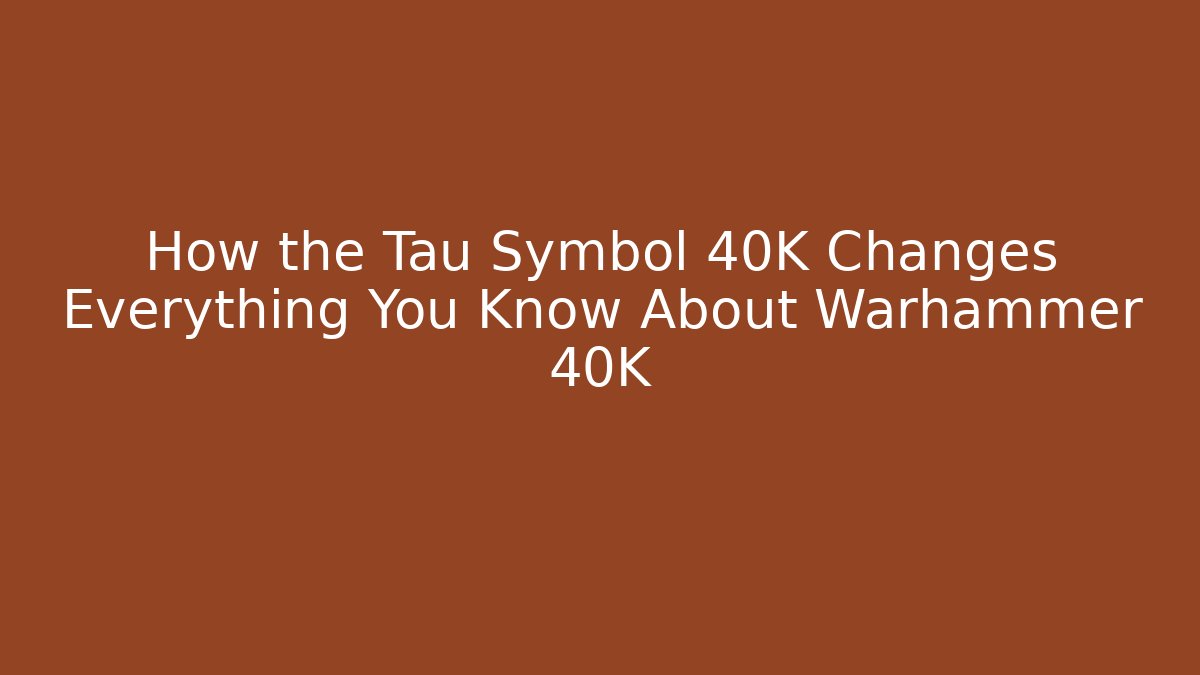 How the Tau Symbol 40K Changes Everything You Know About Warhammer 40K - Critter Realm